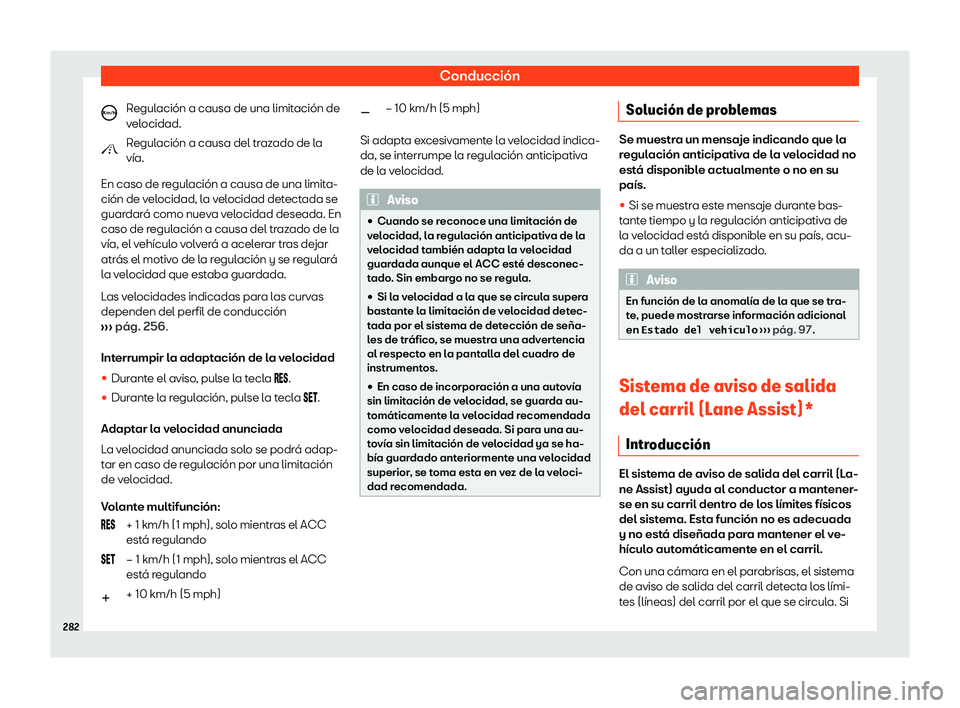 Seat Tarraco 2020  Manual de instrucciones (in Spanish) Conducción
Regulación a causa de una limitación de
v el
ocidad.
Regulación a causa del trazado de la
vía.
En caso de regulación a causa de una limita-
ción de velocidad, la velocidad detectada 