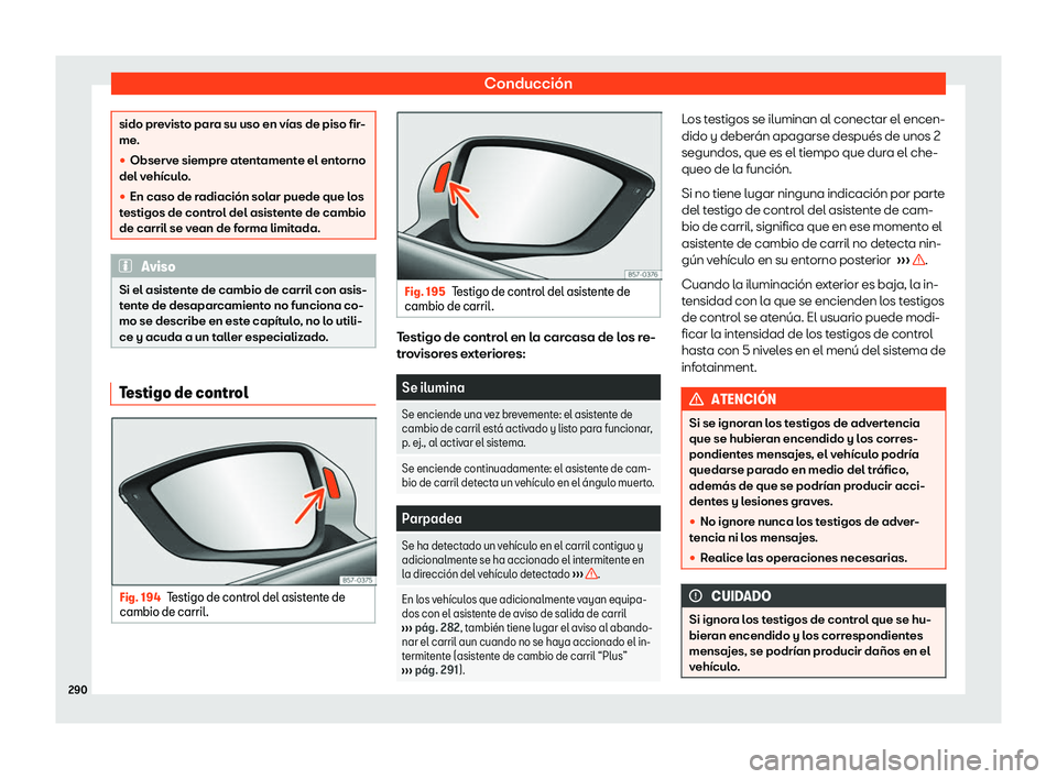 Seat Tarraco 2020  Manual de instrucciones (in Spanish) Conducción
sido previsto para su uso en vías de piso fir-
me
.
