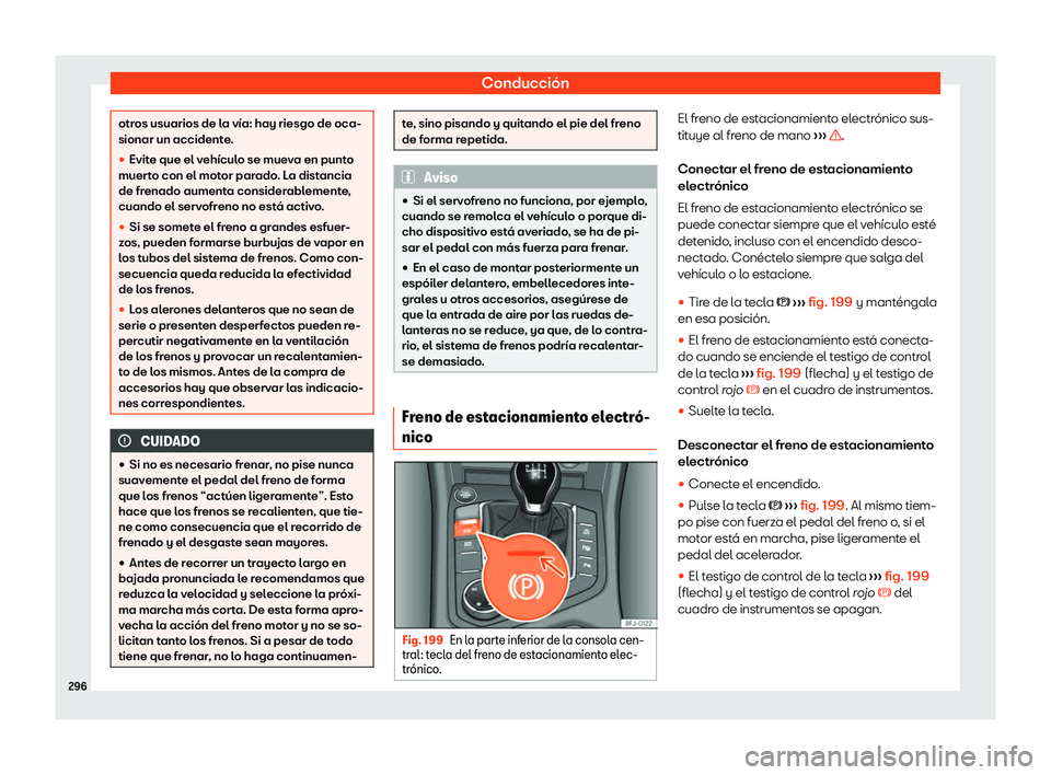 Seat Tarraco 2020  Manual de instrucciones (in Spanish) Conducción
otros usuarios de la vía: hay riesgo de oca-
sionar un accident
e
.
