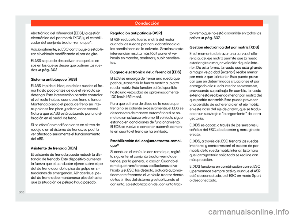Seat Tarraco 2020  Manual de instrucciones (in Spanish) Conducción
electrónico del diferencial (EDS), la gestión
el ectr
ónica del par motriz (XDS) y el estabili-
zador del conjunto tractor-remolque*.
Adicionalmente, el ESC contribuye a estabili-
zar e