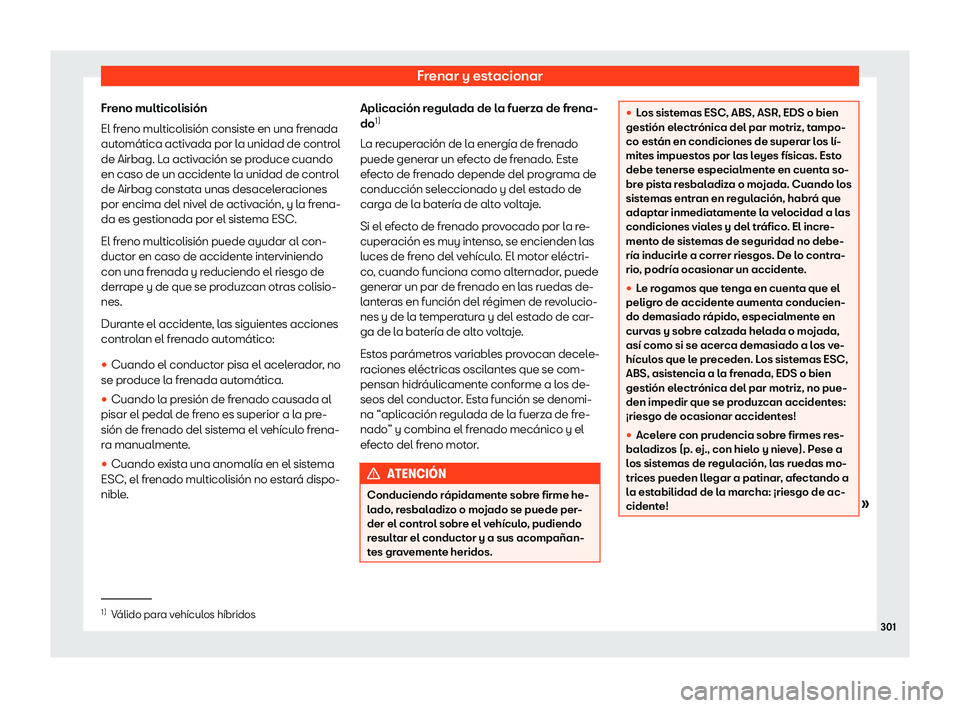 Seat Tarraco 2020  Manual de instrucciones (in Spanish) Frenar y estacionar
Freno multicolisión
El fr eno multicolisión consist
e en una frenada
automática activada por la unidad de control
de Airbag. La activación se produce cuando
en caso de un accid