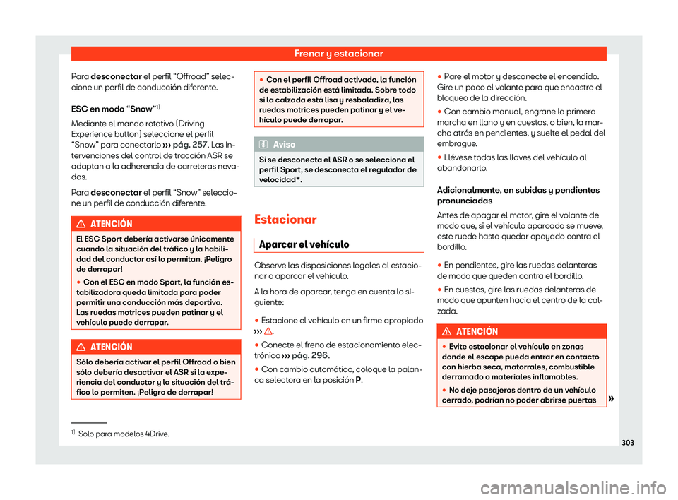 Seat Tarraco 2020  Manual de instrucciones (in Spanish) Frenar y estacionar
Para desconect ar
 el perfil “Offroad” selec-
cione un perfil de conducción diferente.
ESC en modo “Snow” 1)
Mediante el mando rotativo (Driving
Experience button) selecci