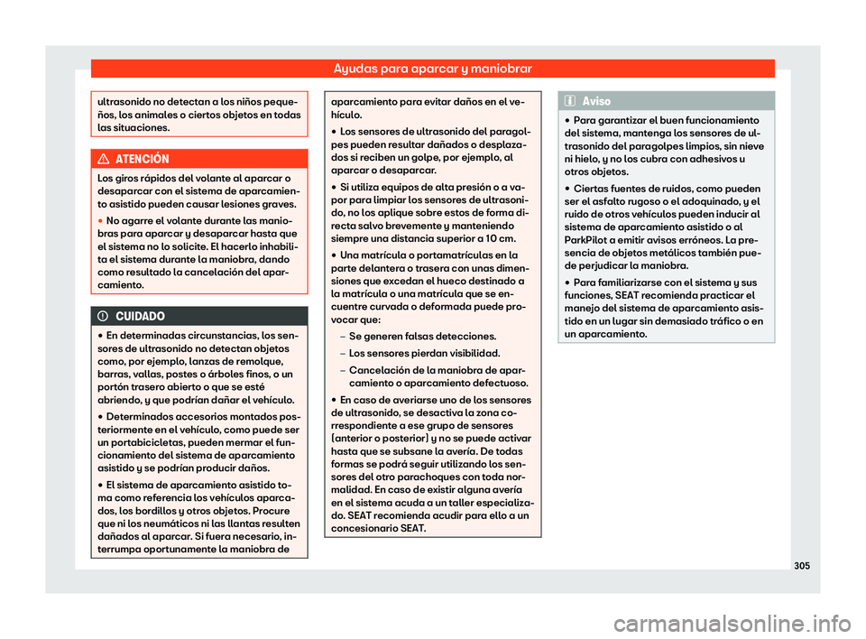 Seat Tarraco 2020  Manual de instrucciones (in Spanish) Ayudas para aparcar y maniobrar
ultrasonido no detectan a los niños peque-
ños, l
os animal
es o ciertos objetos en todas
las situaciones. ATENCI