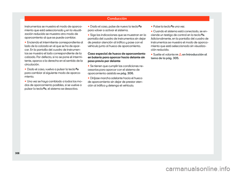 Seat Tarraco 2020  Manual de instrucciones (in Spanish) Conducción
instrumentos se muestra el modo de aparca-
mient o que est
á seleccionado y en la visuali-
zación reducida se muestra otro modo de
aparcamiento al que se puede cambiar.
