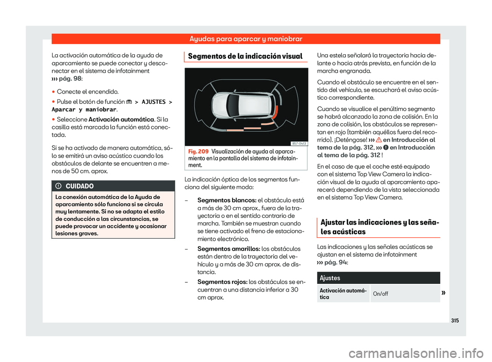 Seat Tarraco 2020  Manual de instrucciones (in Spanish) Ayudas para aparcar y maniobrar
La activación automática de la ayuda de
apar camient
o se puede conectar y desco-
nectar en el sistema de infotainment
›››  pág. 98:

