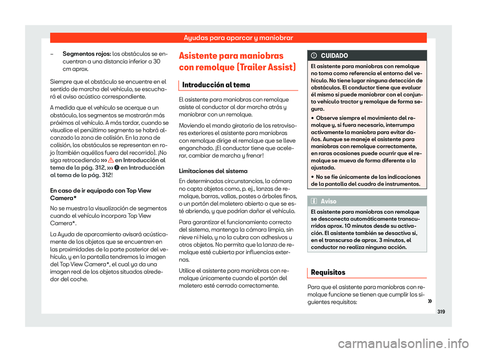 Seat Tarraco 2020  Manual de instrucciones (in Spanish) Ayudas para aparcar y maniobrar
Segmentos rojos: l os obst
áculos se en-
cuentran a una distancia inferior a 30
cm aprox.
Siempre que el obstáculo se encuentre en el
sentido de marcha del vehículo,