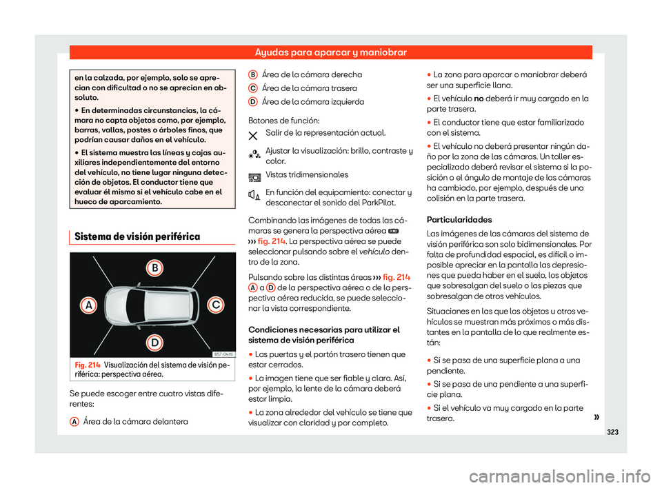 Seat Tarraco 2020  Manual de instrucciones (in Spanish) Ayudas para aparcar y maniobrar
en la calzada, por ejemplo, solo se apre-
cian con dificult
ad o no se apr
ecian en ab-
soluto.
