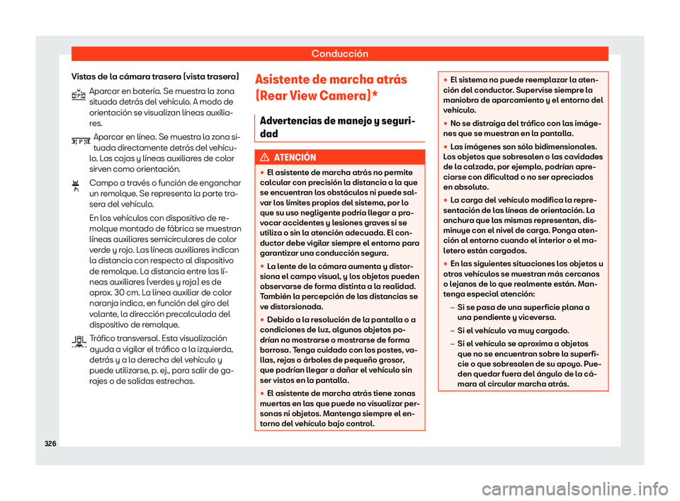 Seat Tarraco 2020  Manual de instrucciones (in Spanish) Conducción
Vistas de la cámara trasera (vista trasera) Aparcar en bat
ería. Se muestra la zona
situada detrás del vehículo. A modo de
orientación se visualizan líneas auxilia-
res.
Aparcar en l
