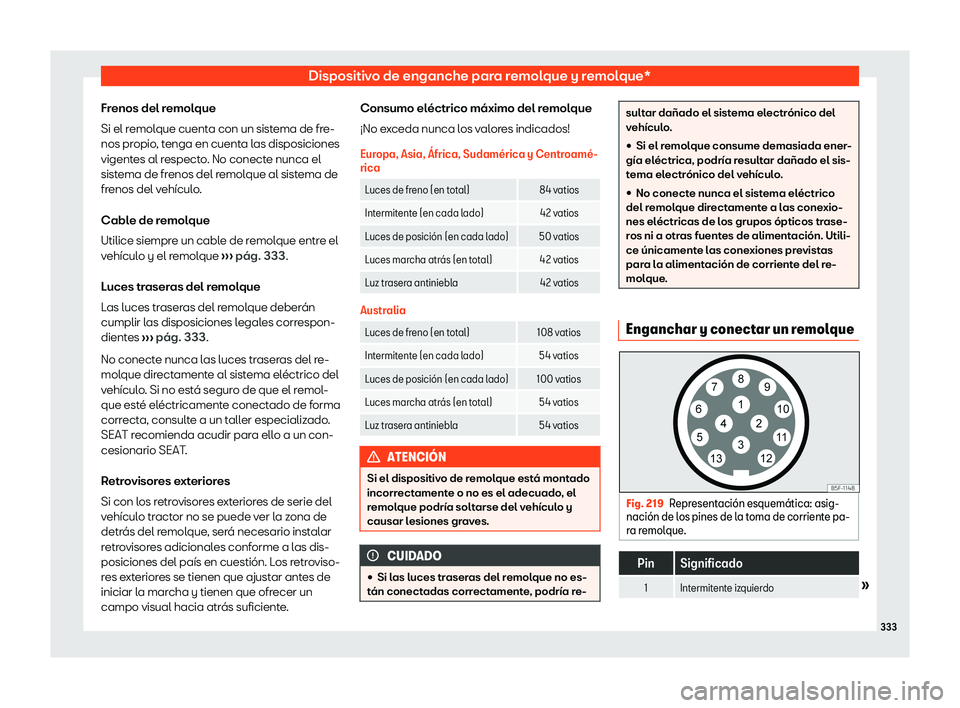 Seat Tarraco 2020  Manual de instrucciones (in Spanish) Dispositivo de enganche para remolque y remolque*
Frenos del remolque
Si el r emol
que cuenta con un sistema de fre-
nos propio, tenga en cuenta las disposiciones
vigentes al respecto. No conecte nunc