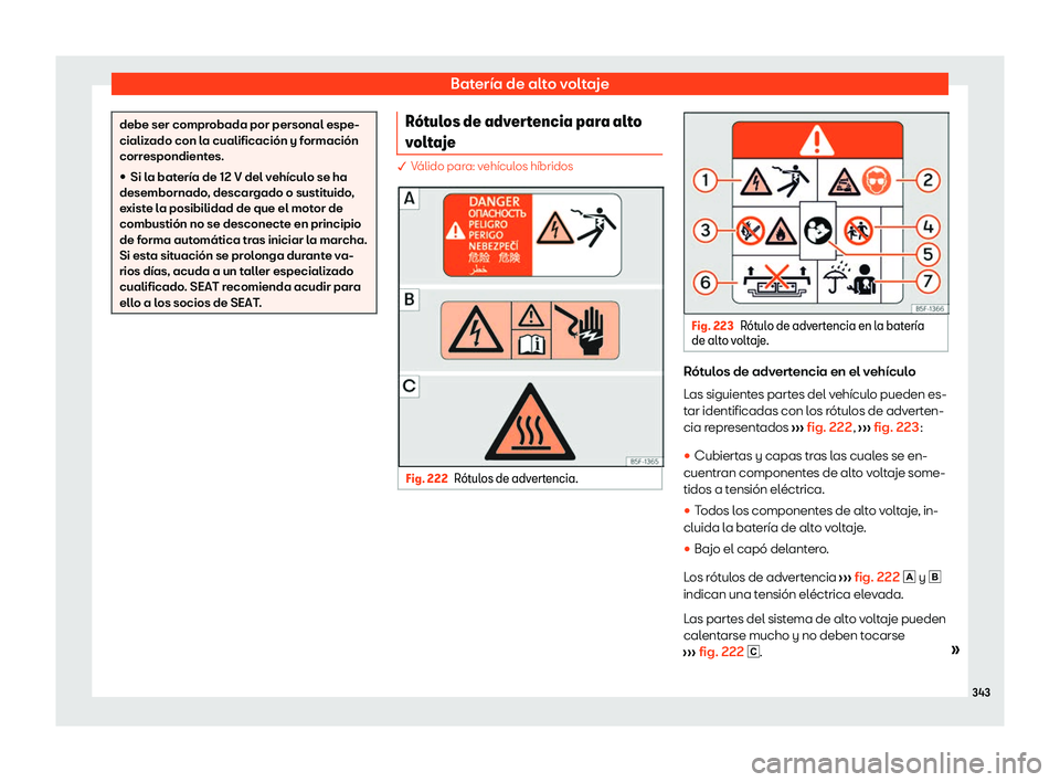 Seat Tarraco 2020  Manual de instrucciones (in Spanish) Batería de alto voltaje
debe ser comprobada por personal espe-
cializ
ado con l
a cualificación y formación
correspondientes.
