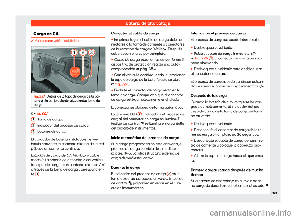 Seat Tarraco 2020  Manual de instrucciones (in Spanish) Batería de alto voltaje
Carga en CA � V
álido para: vehículos híbridos Fig. 227
Detr