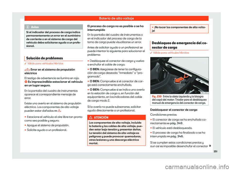 Seat Tarraco 2020  Manual de instrucciones (in Spanish) Batería de alto voltaje
Aviso
Si el indicador del proceso de carga indica
permanent ement
e un error en el suministro
de corriente o en el sistema de carga del
vehículo debe solicitarse ayuda a un p