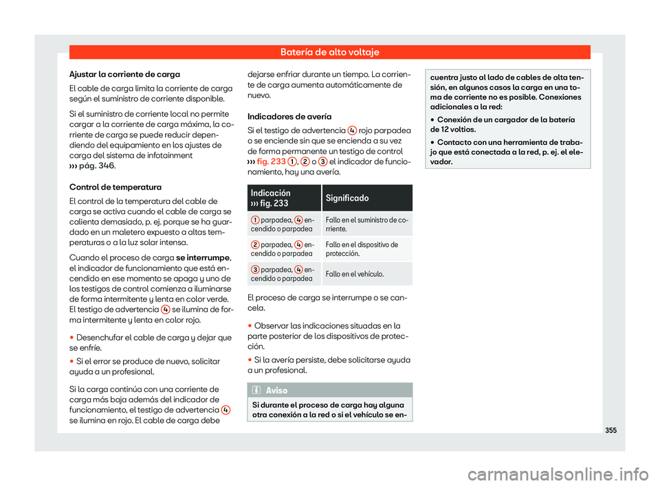 Seat Tarraco 2020  Manual de instrucciones (in Spanish) Batería de alto voltaje
Ajustar la corriente de carga
El cabl e de car
ga limita la corriente de carga
según el suministro de corriente disponible.
Si el suministro de corriente local no permite
car