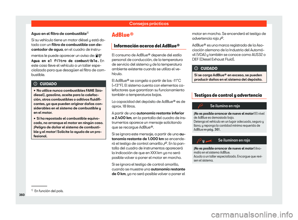 Seat Tarraco 2020  Manual de instrucciones (in Spanish) Consejos prácticos
Agua en el filtro de combustible 1)
Si su v ehícul
o tiene un motor diésel y está do-
tado con un filtro de combustible con de-
cantador de agua, en el cuadro de instru-
mentos 