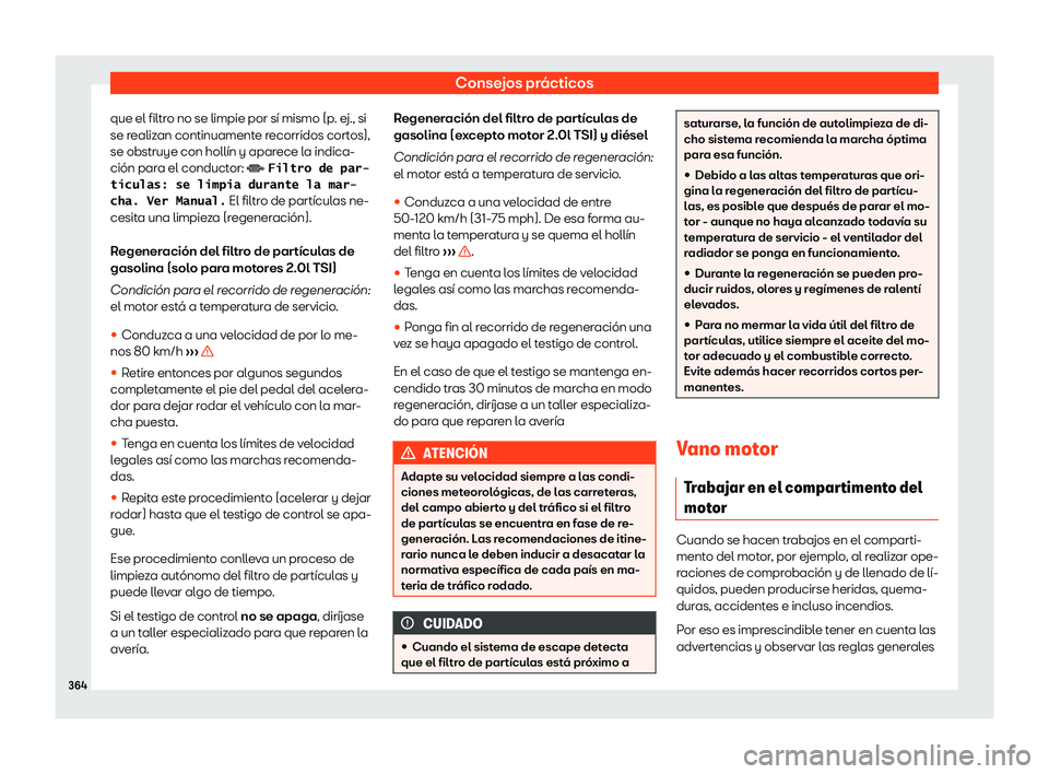 Seat Tarraco 2020  Manual de instrucciones (in Spanish) Consejos prácticos
que el filtro no se limpie por sí mismo (p. ej., si
se r ealiz
an continuamente recorridos cortos),
se obstruye con hollín y aparece la indica-
ción para el conductor: � �F�i