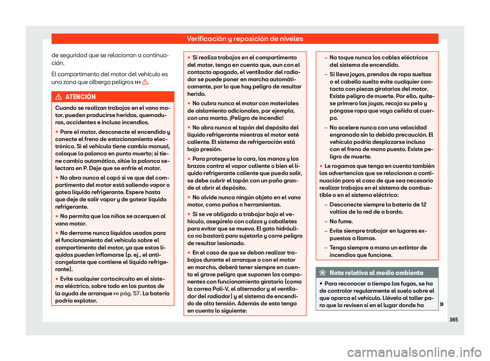Seat Tarraco 2020  Manual de instrucciones (in Spanish) Verificación y reposición de niveles
de seguridad que se relacionan a continua-
ción.
El compartiment o del mot
or del vehículo es
una zona que alberga peligros  ›››  .
ATENCI