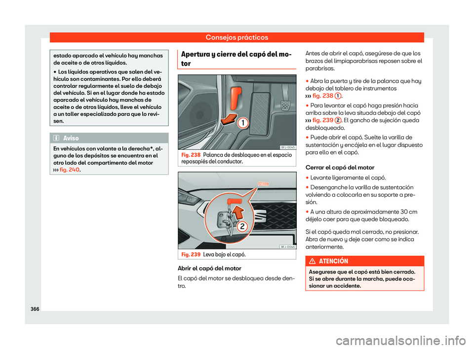 Seat Tarraco 2020  Manual de instrucciones (in Spanish) Consejos prácticos
estado aparcado el vehículo hay manchas
de aceit
e o de otr
os líquidos.
