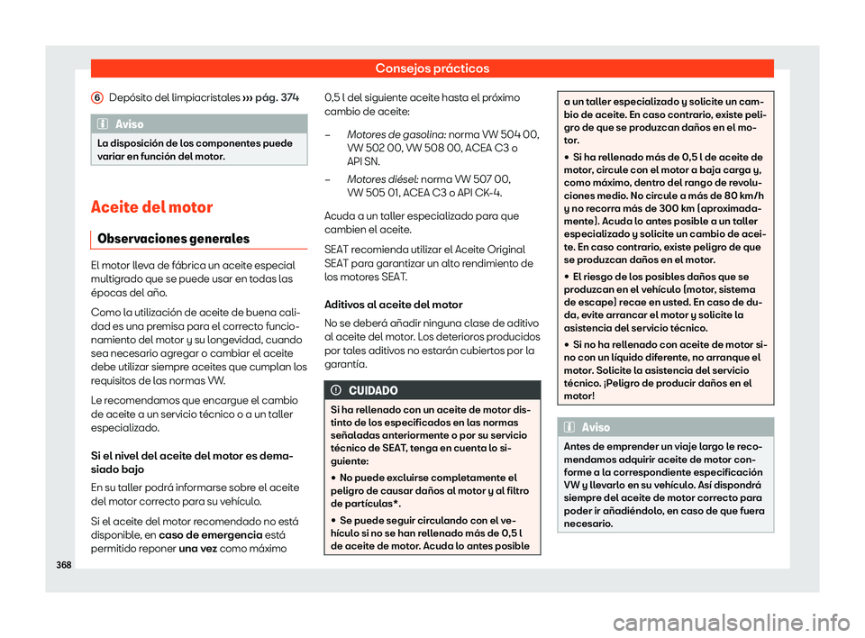 Seat Tarraco 2020  Manual de instrucciones (in Spanish) Consejos prácticos
Depósito del limpiacristales  ››
› pág. 374 Aviso
La disposición de los componentes puede
v ariar en función del mot

or.Aceite del motor
Observ aciones gener

alesEl mot