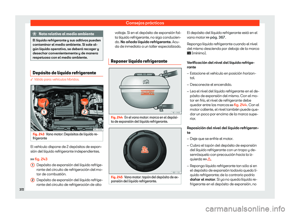 Seat Tarraco 2020  Manual de instrucciones (in Spanish) Consejos prácticos
Nota relativa al medio ambiente
El líquido refrigerante y sus aditivos pueden
cont aminar el medio ambient
e. Si sale al-
gún líquido operativo, se deberá recoger y
desechar co