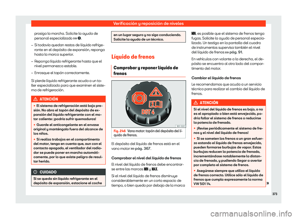 Seat Tarraco 2020  Manual de instrucciones (in Spanish) Verificación y reposición de niveles
prosiga la marcha. Solicite la ayuda de
personal especializ ado 
›
››  .
�