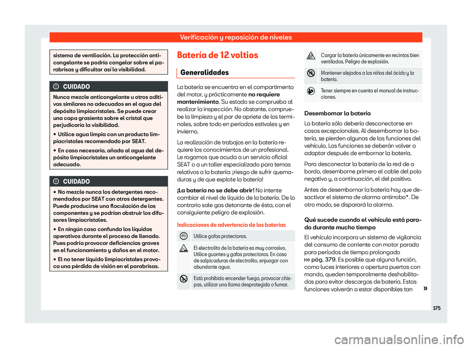 Seat Tarraco 2020  Manual de instrucciones (in Spanish) Verificación y reposición de niveles
sistema de ventilación. La protección anti-
congel
ant
e se podría congelar sobre el pa-
rabrisas y dificultar así la visibilidad. CUIDADO
Nunca mezcle antic