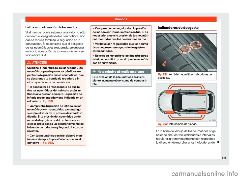 Seat Tarraco 2020  Manual de instrucciones (in Spanish) Ruedas
Fallos en la alineación de las ruedas
Si el tr en de r
odaje está mal ajustado, no sólo
aumenta el desgaste de los neumáticos, sino
que se reduce también la seguridad en la
conducción. Si