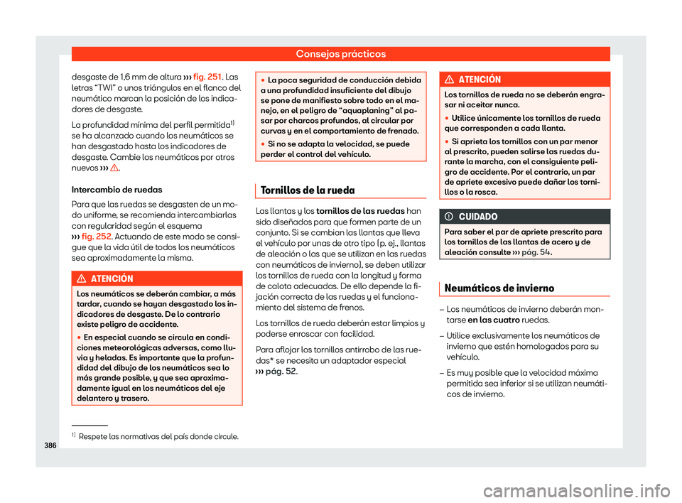 Seat Tarraco 2020  Manual de instrucciones (in Spanish) Consejos prácticos
desgaste de 1,6 mm de altura  ››
› fig. 251
. Las
letras “TWI” o unos triángulos en el flanco del
neumático marcan la posición de los indica-
dores de desgaste.
La pro