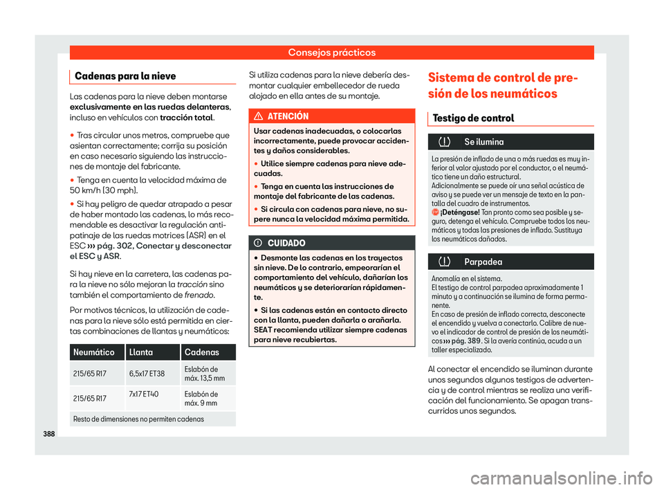 Seat Tarraco 2020  Manual de instrucciones (in Spanish) Consejos prácticos
Cadenas para la nieve Las cadenas para la nieve deben montarse
e
x
clusivamente en las ruedas delanteras,
incluso en vehículos con tracción total.
