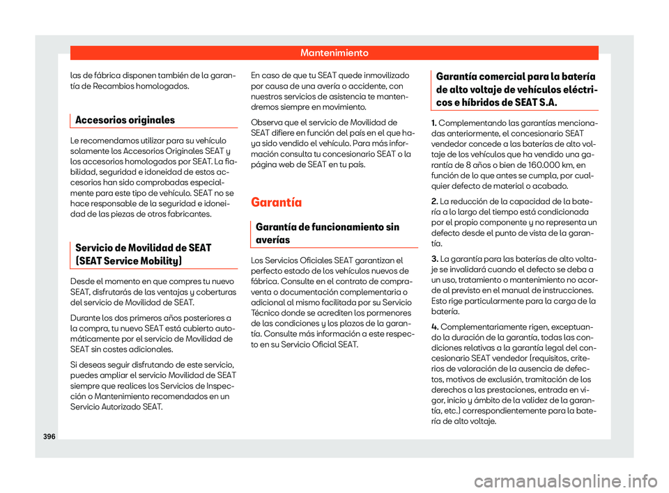 Seat Tarraco 2020  Manual de instrucciones (in Spanish) Mantenimiento
las de fábrica disponen también de la garan-
tía de R ecambios homol
ogados.
Accesorios originales Le recomendamos utilizar para su vehículo
sol
ament

e los Accesorios Originales SE