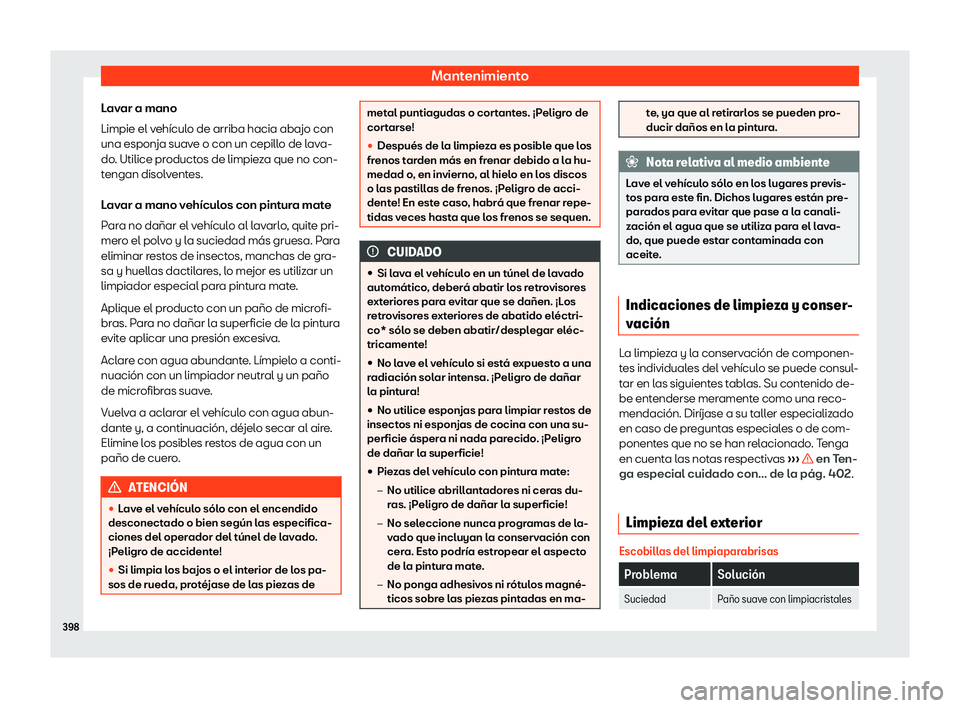 Seat Tarraco 2020  Manual de instrucciones (in Spanish) Mantenimiento
Lavar a mano
Limpie el v ehícul
o de arriba hacia abajo con
una esponja suave o con un cepillo de lava-
do. Utilice productos de limpieza que no con-
tengan disolventes.
Lavar a mano ve