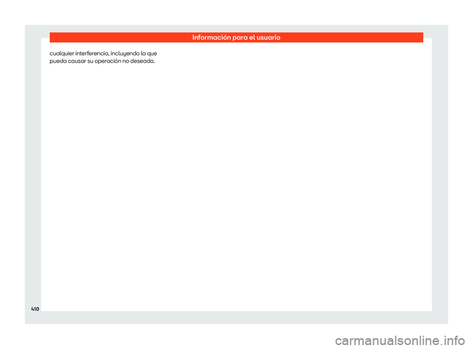Seat Tarraco 2020 Manual de instrucciones (in Spanish) Información para el usuario
cualquier interferencia, incluyendo la que
pueda causar su oper ación no deseada.
410 Seat Tarraco 2020 Manual de instrucciones (in Spanish) Información para el usuario
cualquier interferencia, incluyendo la que
pueda causar su oper ación no deseada.
410