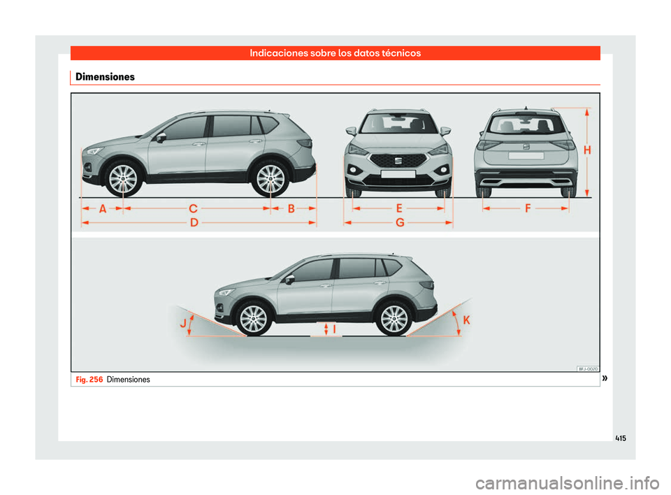 Seat Tarraco 2020 Manual de instrucciones (in Spanish) Indicaciones sobre los datos técnicos
Dimensiones Fig. 256
Dimensiones » 415 Seat Tarraco 2020 Manual de instrucciones (in Spanish) Indicaciones sobre los datos técnicos
Dimensiones Fig. 256
Dimensiones » 415