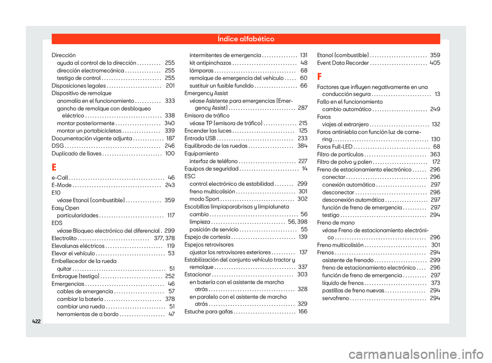 Seat Tarraco 2020 Manual de instrucciones (in Spanish) Índice alfabético
Dirección ayuda al contr ol de l
a dirección . . . . . . . . . . 255
dirección electromecánica . . . . . . . . . . . . . . . 255
testigo de control . . . . . . . . . . . . . . Seat Tarraco 2020 Manual de instrucciones (in Spanish) Índice alfabético
Dirección ayuda al contr ol de l
a dirección . . . . . . . . . . 255
dirección electromecánica . . . . . . . . . . . . . . . 255
testigo de control . . . . . . . . . . . . . .