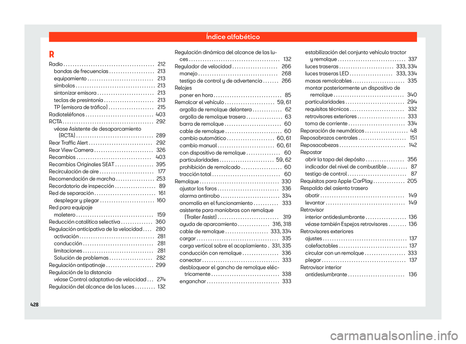 Seat Tarraco 2020 Manual de instrucciones (in Spanish) Índice alfabético
R
R adio . . . . . . . . . . . . . . . . . . . . . . . . . . . . . . . . . . . . . . . .
2
12
bandas de frecuencias . . . . . . . . . . . . . . . . . . . . 213
equipamiento . . . . Seat Tarraco 2020 Manual de instrucciones (in Spanish) Índice alfabético
R
R adio . . . . . . . . . . . . . . . . . . . . . . . . . . . . . . . . . . . . . . . .
2
12
bandas de frecuencias . . . . . . . . . . . . . . . . . . . . 213
equipamiento . . . .
