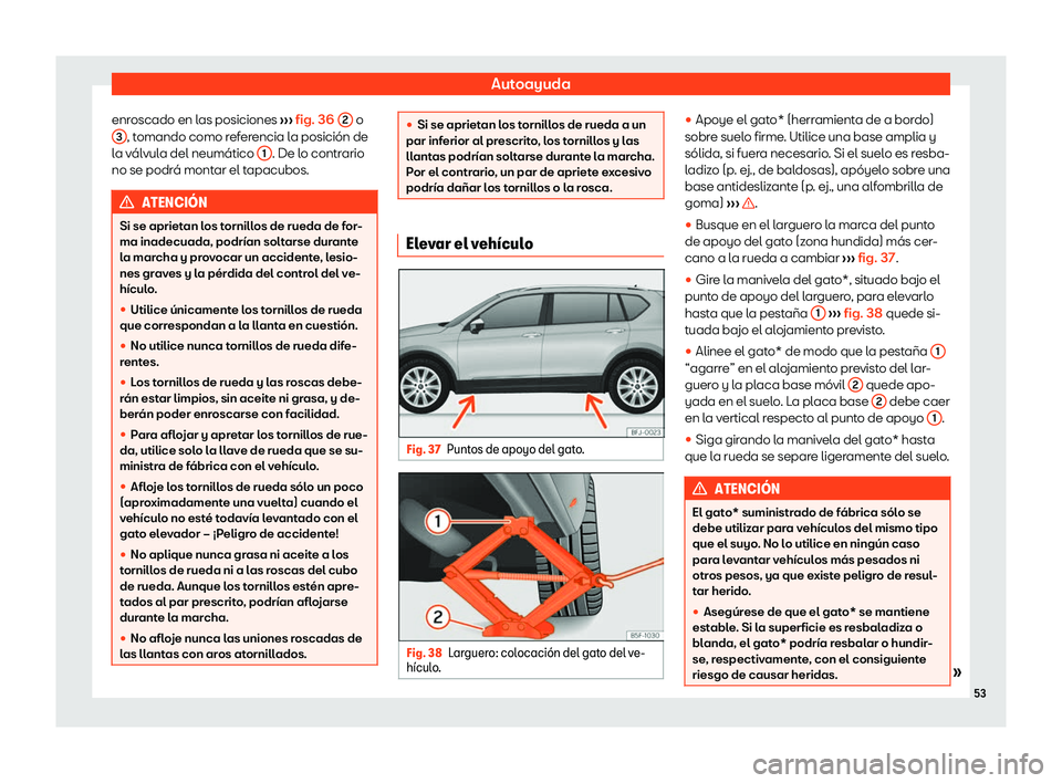 Seat Tarraco 2020  Manual de instrucciones (in Spanish) Autoayuda
enroscado en las posiciones  ››
› fig. 36
 2  o
3 , tomando como referencia la posición de
l a v
álvula del neumático  1 . De lo contrario
no se podr á mont
ar el tapacubos. ATENCI