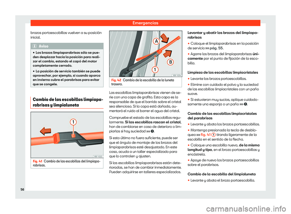 Seat Tarraco 2020  Manual de instrucciones (in Spanish) Emergencias
brazos portaescobillas vuelven a su posición
inicial. Aviso
