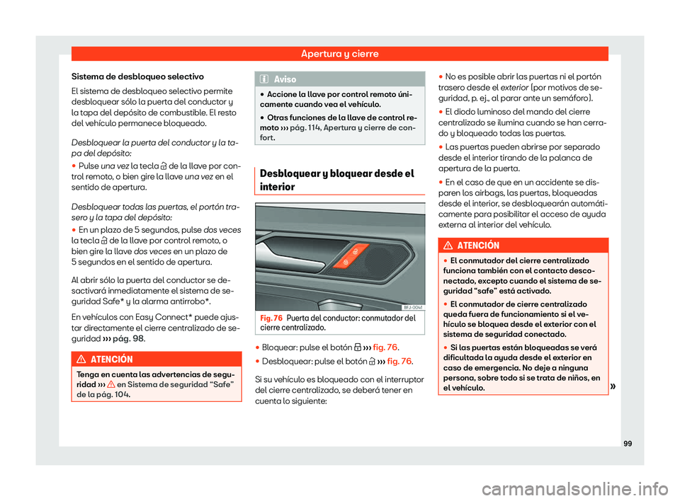 Seat Tarraco 2019  Manual de instrucciones (in Spanish) Apertura y cierre
Sistema de desbloqueo selectivo
El sist ema de desbl
oqueo selectiv
o permit e
desbl
oquear s