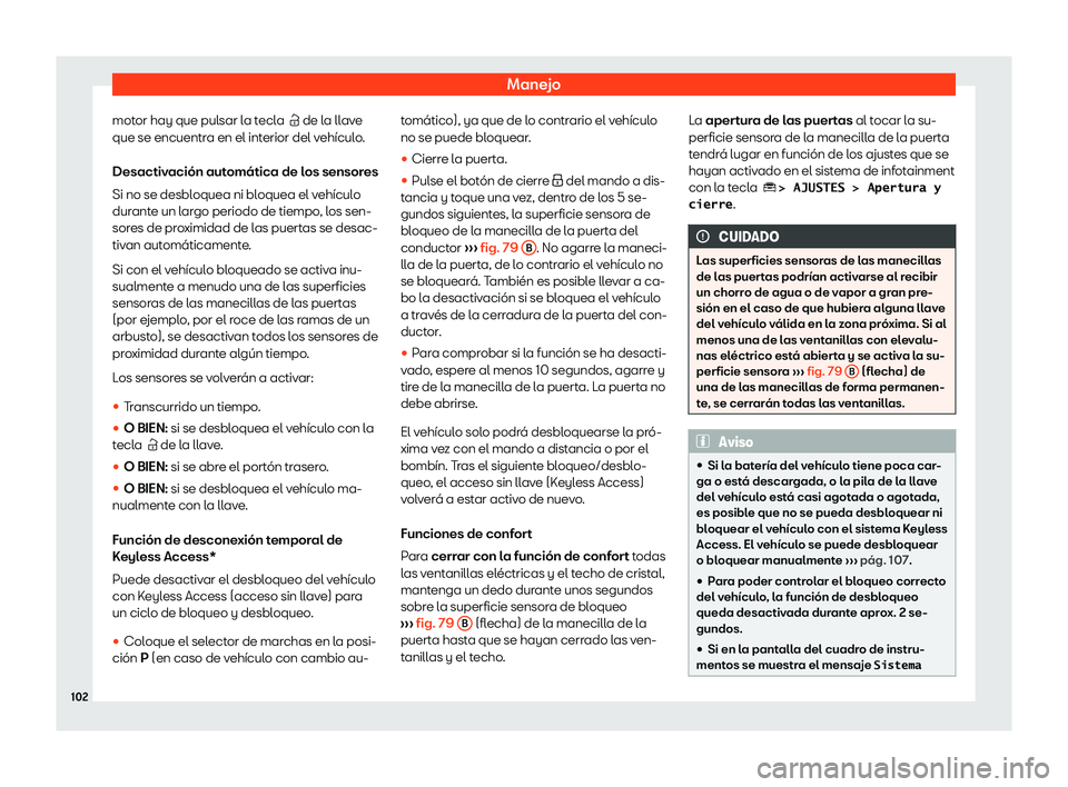 Seat Tarraco 2019  Manual de instrucciones (in Spanish) Manejo
motor hay que pulsar la tecla  � de l a ll
ave
que se encuentr a en el interior del v
eh