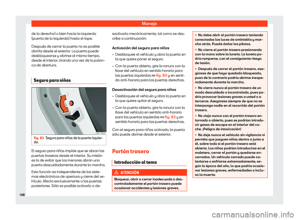 Seat Tarraco 2019  Manual de instrucciones (in Spanish) Manejo
de la derecha) o bien hacia la izquierda
(puert a de l
a izquier
da) hast a el t
ope.
Despu