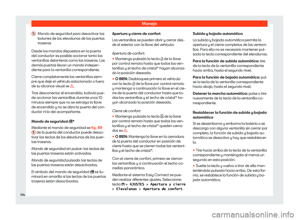 Seat Tarraco 2019 Manual de instrucciones (in Spanish) Manejo
Mando de seguridad para desactivar los
bot ones de l
os ele
valunas de l
as puertas
traseras
Desde los mandos dispuestos en la puerta
del conductor es posible accionar tanto las
ventanillas del Seat Tarraco 2019 Manual de instrucciones (in Spanish) Manejo
Mando de seguridad para desactivar los
bot ones de l
os ele
valunas de l
as puertas
traseras
Desde los mandos dispuestos en la puerta
del conductor es posible accionar tanto las
ventanillas del