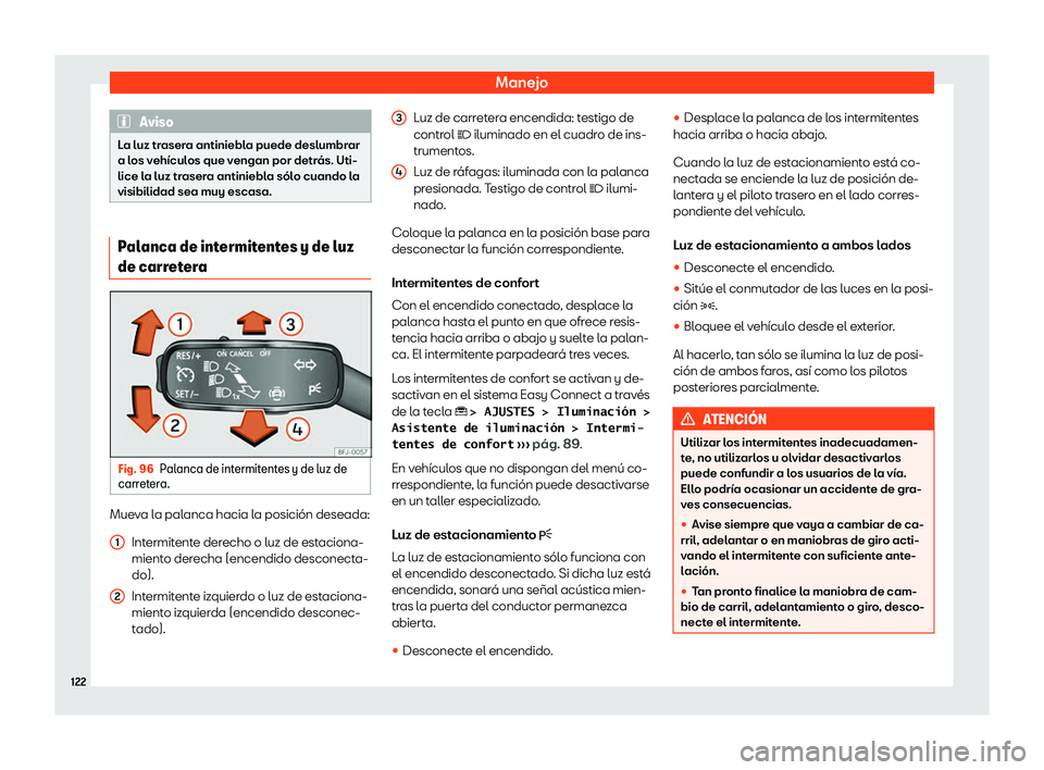Seat Tarraco 2019  Manual de instrucciones (in Spanish) Manejo
Aviso
La luz trasera antiniebla puede deslumbrar
a los veh