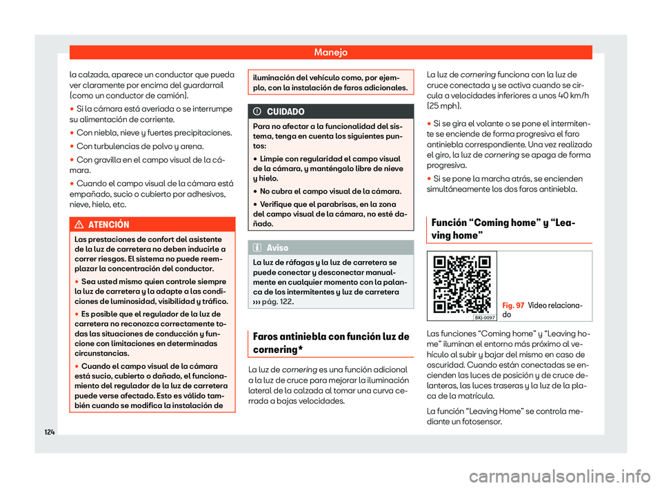 Seat Tarraco 2019  Manual de instrucciones (in Spanish) Manejo
la calzada, aparece un conductor que pueda
v er cl
arament
e por encima del guar darr
a