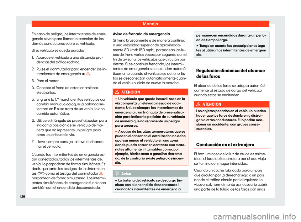 Seat Tarraco 2019  Manual de instrucciones (in Spanish) Manejo
En caso de peligro, los intermitentes de emer-
gencia sirv en par
a llamar l
a atenci