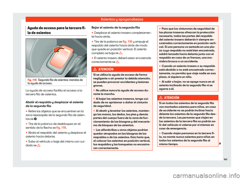 Seat Tarraco 2019  Manual de instrucciones (in Spanish) Asientos y apoyacabezas
Ayuda de acceso para la tercera fi-
l a de asient
osFig. 116
Segunda fila de asientos: mandos de
l a ayuda de acceso .La ayuda de acceso facilita el acceso a la
t
er
cer a fil
