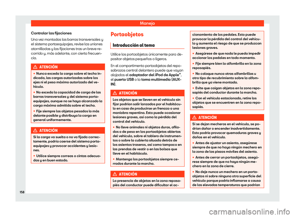 Seat Tarraco 2019  Manual de instrucciones (in Spanish) Manejo
Controlar las fijaciones
Una v e
z mont adas l
as barr as tr
ansversales y
el sistema portaequipajes, revise las uniones
atornilladas y las fijaciones tras un breve re-
corrido y, m