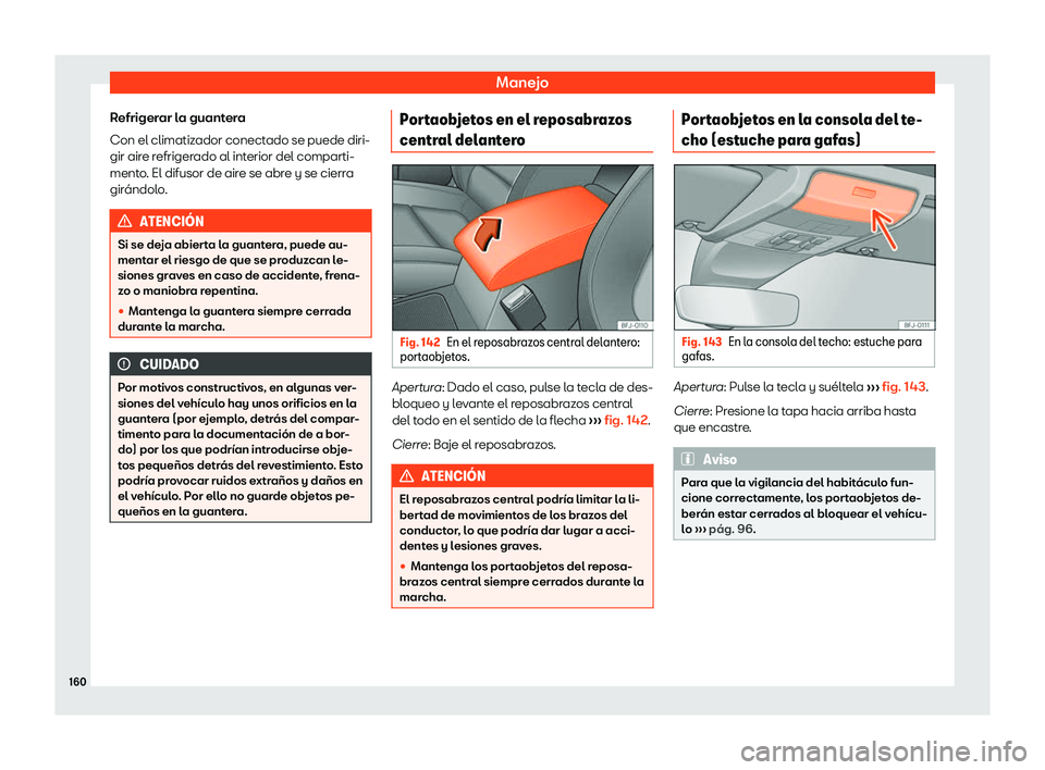 Seat Tarraco 2019  Manual de instrucciones (in Spanish) Manejo
Refrigerar la guantera
Con el climatiz ador conect
ado se puede diri-
gir air e r
efriger ado al int
erior del comparti-
mento. El difusor de aire se abre y se cierra
gir