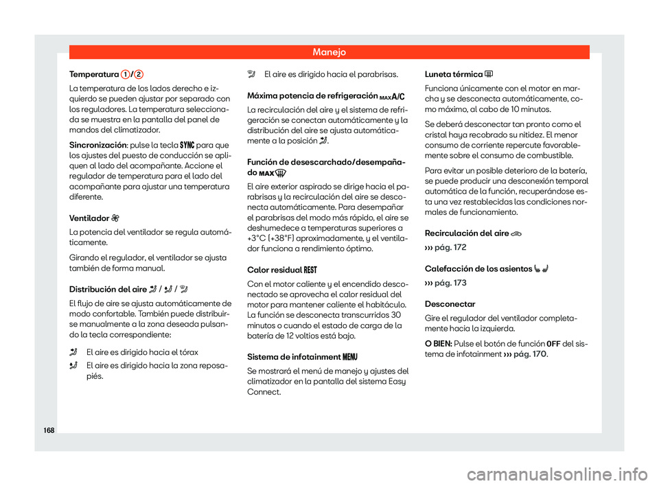 Seat Tarraco 2019  Manual de instrucciones (in Spanish) Manejo
Temperatura  1 /
2 La temperatura de los lados derecho e iz-
quier
do se pueden ajust
ar por separado con
l os r egul
adores. La temperatura selecciona-
da se muestra en la pantalla del panel d