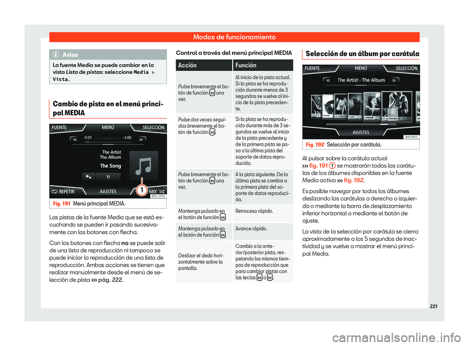 Seat Tarraco 2019  Manual de instrucciones (in Spanish) Modos de funcionamiento
Aviso
La fuente Media se puede cambiar en la
vista Lista de pist as
: seleccione �M�e�d�i�a� �>
�V�i�s�t�a�. Cambio de pista en el men