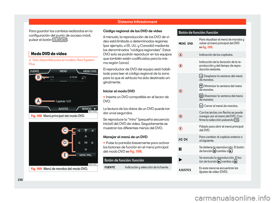 Seat Tarraco 2019  Manual de instrucciones (in Spanish) Sistema Infotainment
Para guardar los cambios realizados en la
configur aci