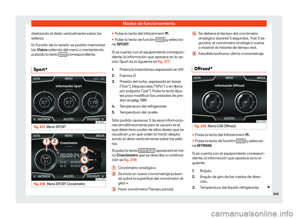 Seat Tarraco 2019  Manual de instrucciones (in Spanish) Modos de funcionamiento
deslizando el dedo verticalmente sobre las
esf er
as.
En funci